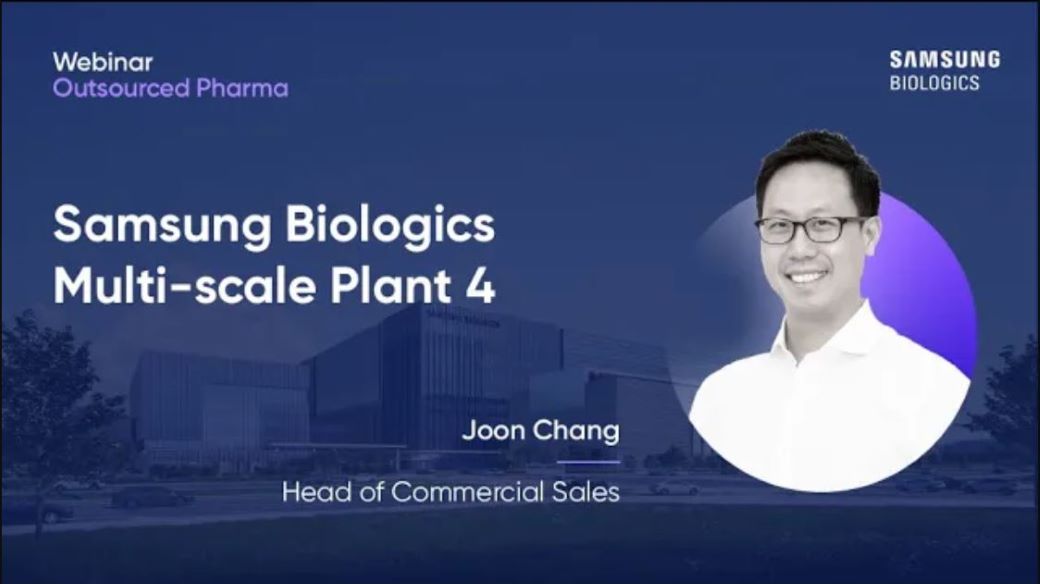SAMSUNG BILOLGICS - WEBINAR Outsourced Pharma - Samsung Biologics Multi-scale Plant4 / Joon Chang Head of Commercial Sales