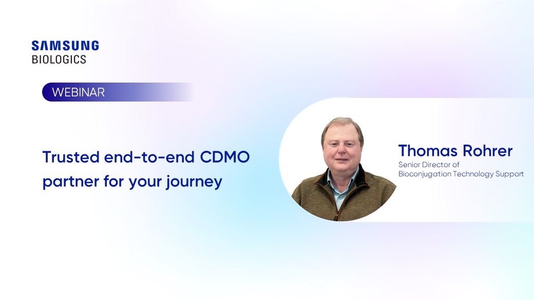 SAMSUNG
BIOLOGICS

WEBINAR

Trusted end-to-end CDMO
partner for your journey

Thomas Rohrer
Senior Director of
Bioconjugation Technology Support